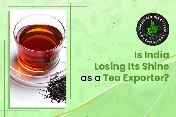 Is India Losing Its Shine as a Tea Exporter?